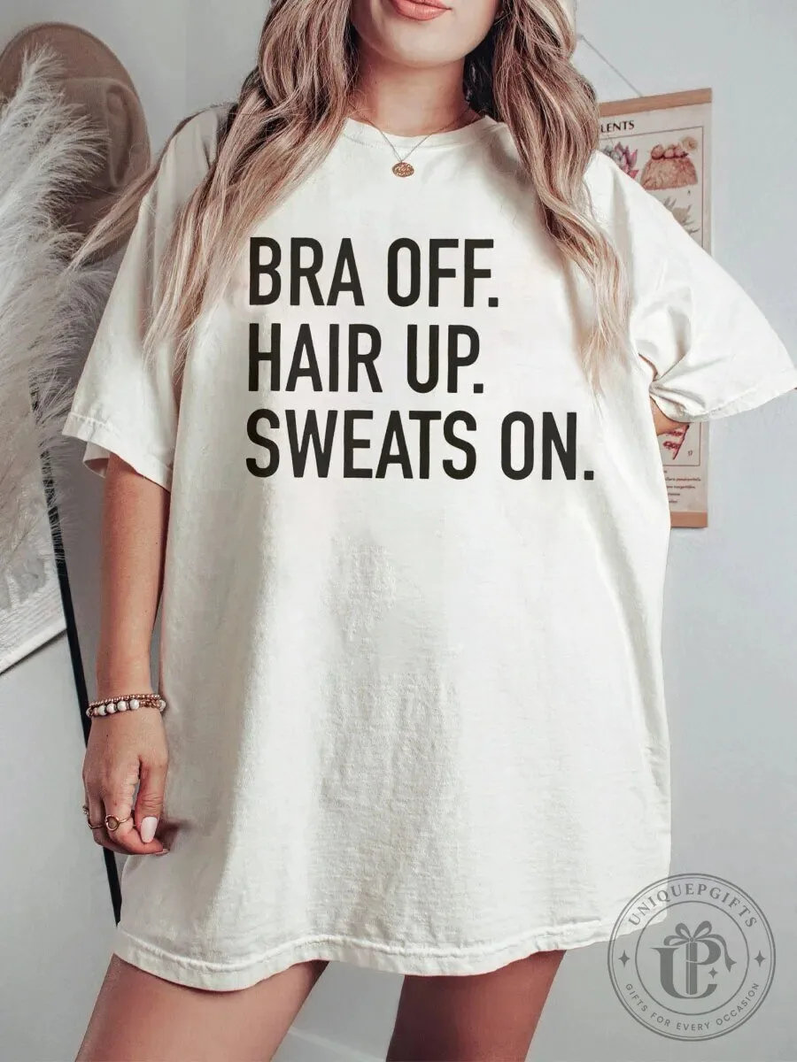 Bra Off Hair Up Sweats On Funny Saying Women's Relaxed Fit T-Shirt